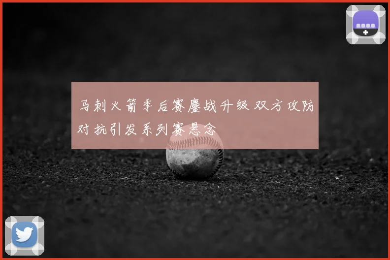 马刺火箭季后赛鏖战升级 双方攻防对抗引发系列赛悬念