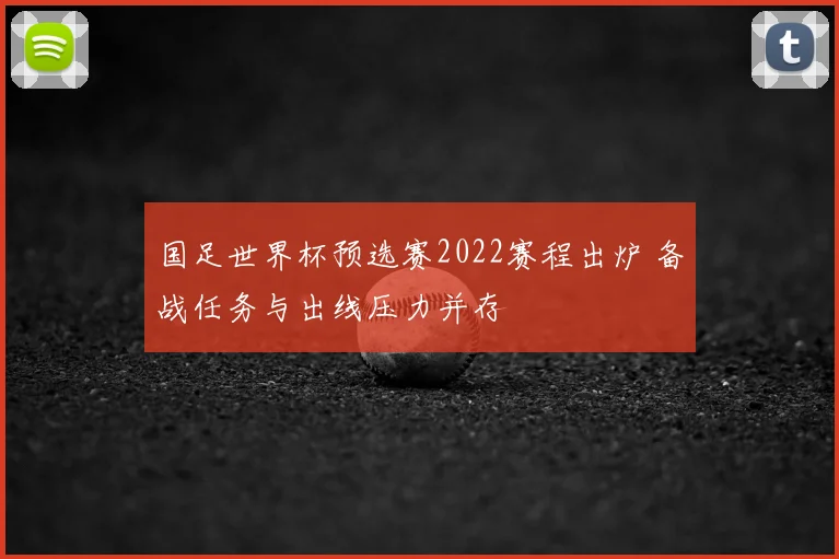 国足世界杯预选赛2022赛程出炉 备战任务与出线压力并存