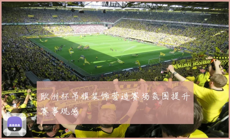 欧洲杯吊旗装饰营造赛场氛围提升赛事观感